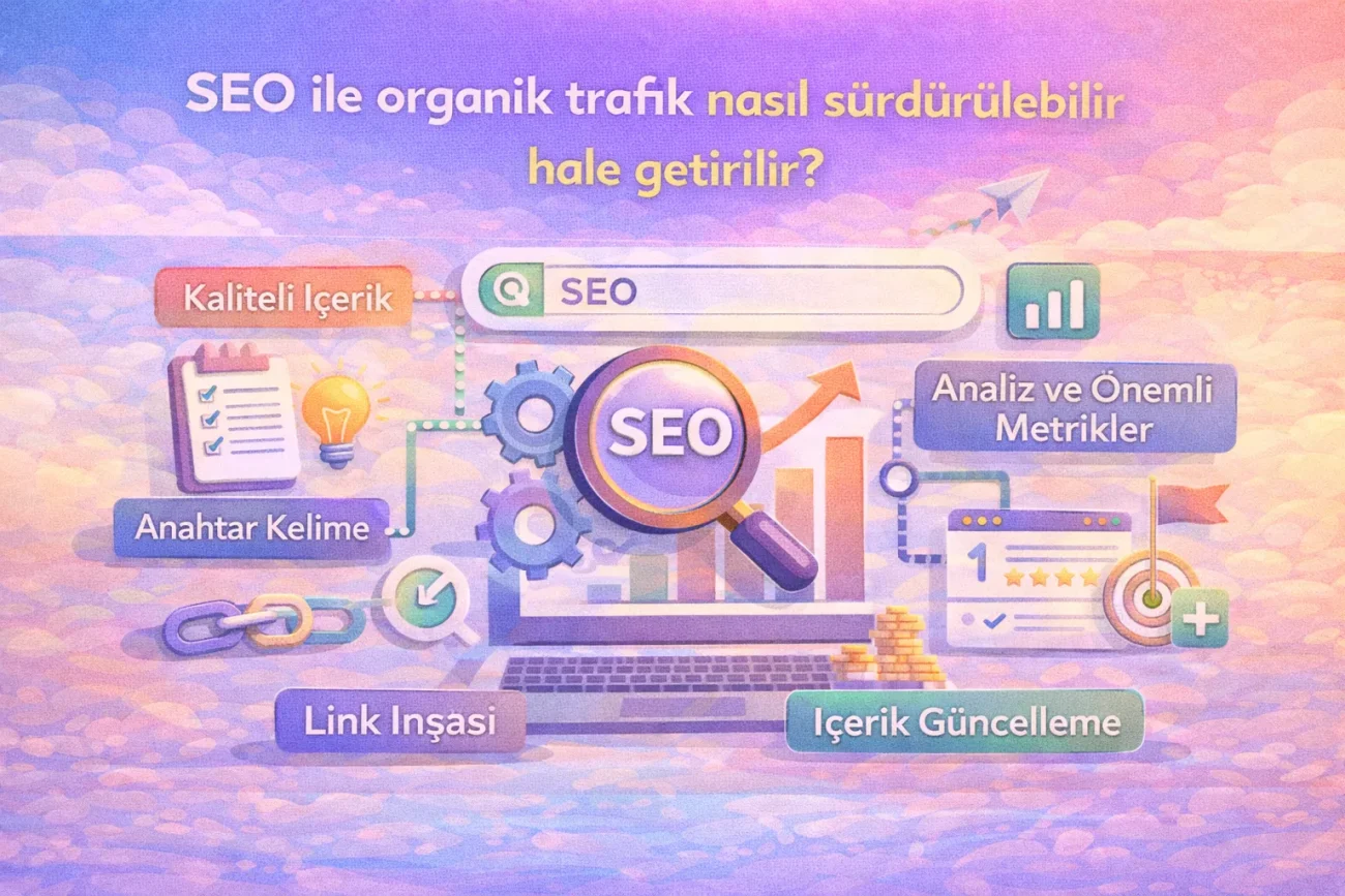 SEO ile Organik Trafik Nasıl Sürdürülebilir Hâle Getirilir