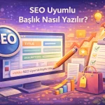SEO Uyumlu Başlık Nasıl Yazılır