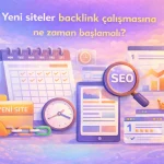 Yeni siteler backlink çalışmasına ne zaman başlamalı